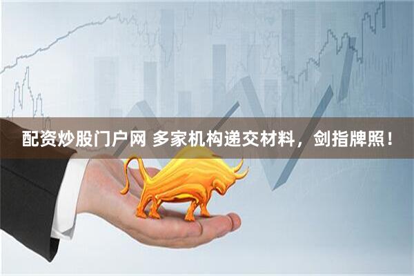 配资炒股门户网 多家机构递交材料，剑指牌照！